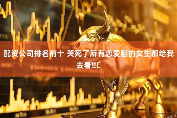 配资公司排名前十 哭死了所有恋爱脑的女生都给我去看‼️